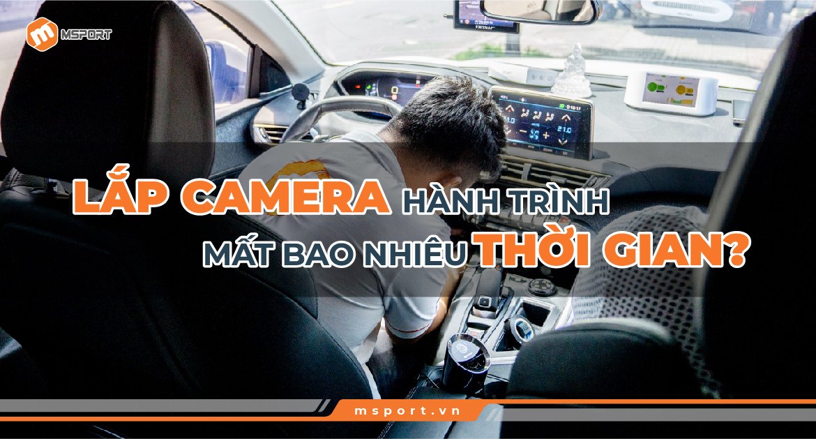 lắp camera hành trình mất bao nhiêu thời gian