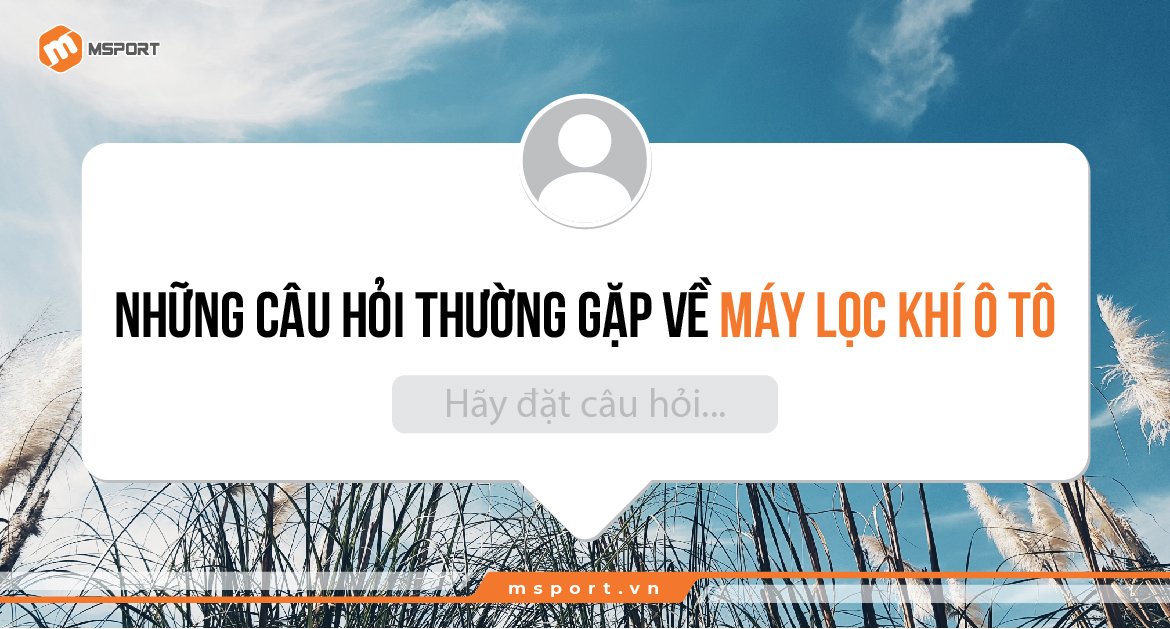 Những câu hỏi thường gặp về máy lọc khí ô tô
