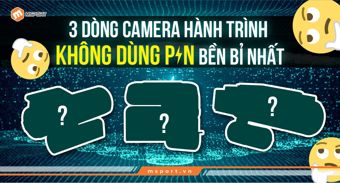 3 dòng camera hành trình không dùng pin bền bỉ nhất