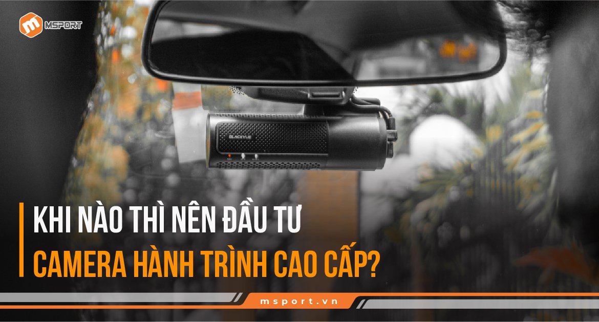 Khi nào nên đầu tư Camera hành trình cao cấp?
