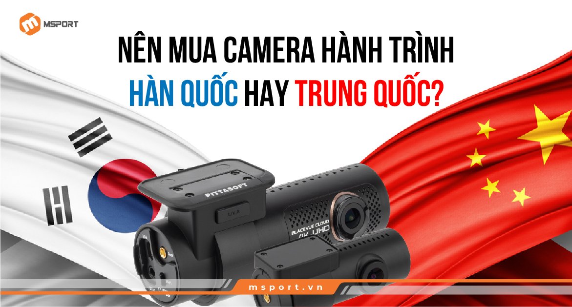 Nên mua camera hành trình Trung Quốc hay Hàn Quốc?