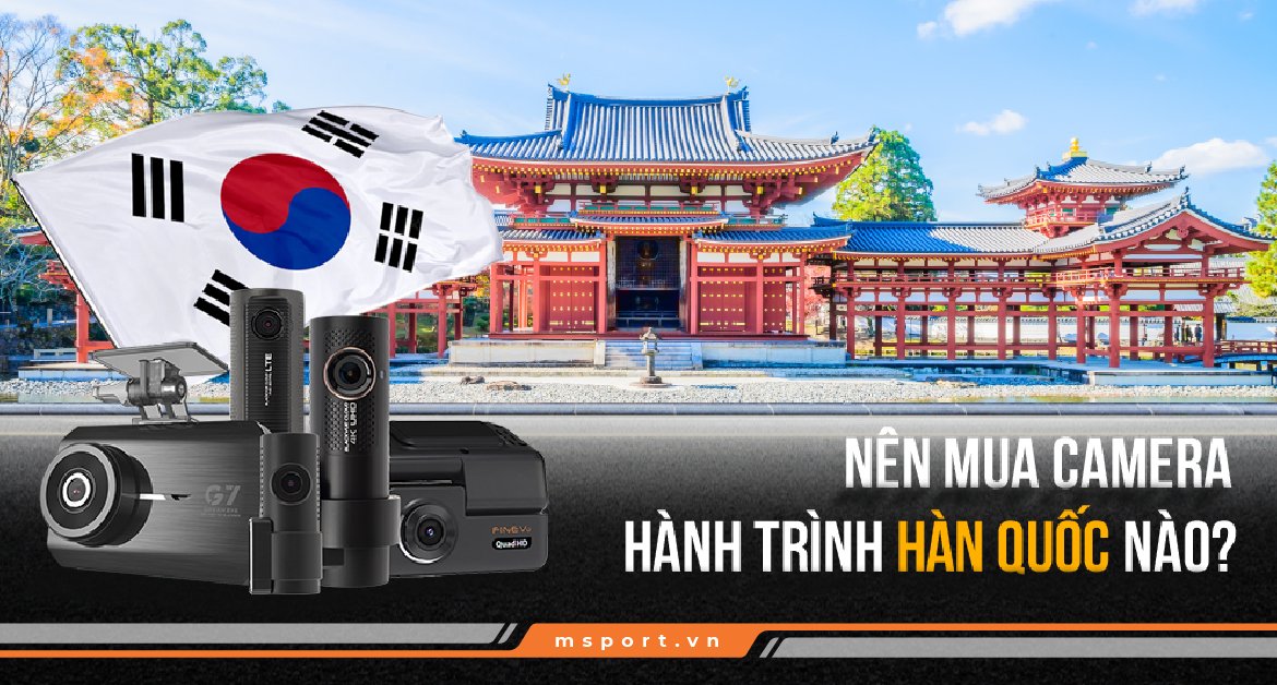 Nên mua Camera hành trình Hàn Quốc nào?