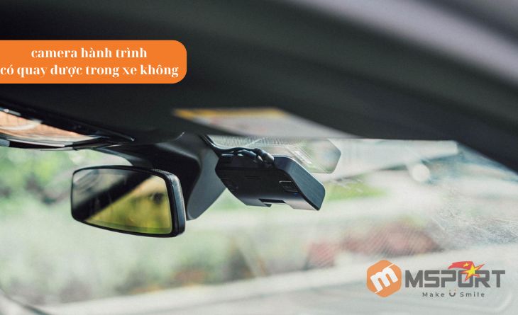 camera hành trình có quay được trong xe không